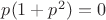 $p(1+p^2)=0$ $p(1+p^2)=0$