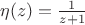 $\eta(z) = {1\over{z+1}}$