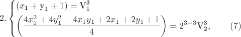 $$\[2.\left\{ \begin{gathered}  \left( {x_{\text{1}}  + {\text{y}}_{\text{1}}  + 1} \right) = {\text{V}}_{\text{1}}^{\text{3}}  \hfill \\  \left( {\frac{{4x_1^2  + 4y_1^2  - 4x_1 y_1  + 2x_1  + 2y_1  + 1}}{4}} \right) = 2^{3 - 3} {\text{V}}_{\text{2}}^{\text{3}} ,\qquad\egno(7) \hfill \\ \end{gathered}  \right.\]$$