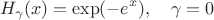 $$
H_\gamma (x) = \exp ( - e^x ),\quad \gamma = 0
$$ $$
H_\gamma (x) = \exp ( - e^x ),\quad \gamma = 0
$$
