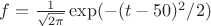 $f = \frac 1 {\sqrt {2\pi}}\exp(-(t-50)^2/2)$