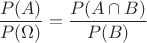 $$\frac{P(A)}{P(\Omega )}=\frac{P(A\cap B)}{P(B)}$$