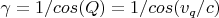 $\gamma = 1/cos(Q) = 1/cos(v_q/c)$