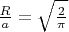 $\frac{R}{a}=  \sqrt \frac{2}{\pi}$