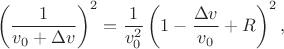 $$\left(\dfrac{1}{v_0 + \Delta v}\right)^2 = \dfrac{1}{v_0^2} \left(1 - \dfrac{\Delta v}{v_0} + R\right)^2,$$