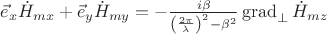 $\vec e_x \dot H_{mx} + \vec e_y \dot H_{my} = - {{i \beta} \over {\left ( {{2 \pi} \over \lambda} \right )^2 - \beta^2}} \operatorname{grad}_\perp \dot H_{mz}$