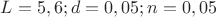 $L=5,6; d=0,05; n=0,05$