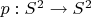 $p:S^2\to S^2$