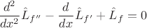 \[\frac{{d^2 }}{{dx^2 }}\hat L_{f''}  - \frac{{d^{} }}{{dx^{} }}\hat L_{f'}  + \hat L_f  = 0\]