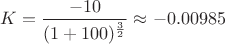 $$K=\frac{-10}{(1+100)^\frac{3}{2}}\approx -0.00985$$