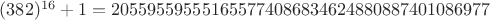 $(382)^{16}+1 = 205595595551655774086834624880887401086977$