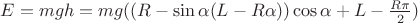 $E = mgh = mg((R - \sin\alpha (L - R\alpha))\cos\alpha + L - \frac{R\pi}{2})$