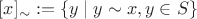 $[x]_{\sim} := \{y\mid y\sim x, y\in S\}$