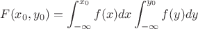 $F(x_0,y_0)=\displaystyle\int_{-\infty}^{x_0}f(x)dx\int_{-\infty}^{y_0}f(y)dy$