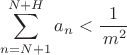 $\displaystyle\sum_{n=N+1}^{N+H}a_n<\frac{1}{\,m^2}$