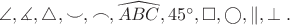 $\angle,\measuredangle,\triangle,\smile,\frown,\widehat{ABC},45^\circ,\square,\bigcirc,\parallel,\perp.$