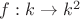 $f: k \to k^2$