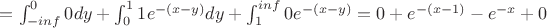 $= \int_{-inf}^00dy + \int_0^1 1e^{-(x-y)}dy + \int_1^{inf} 0e^{-(x-y)} = 0 + e^{-(x-1)} - e^{-x} + 0$