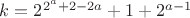 $k=2^{2^a+2-2a}+1+2^{a-1}$