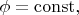 $\phi=\mathrm{const},$