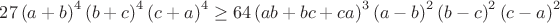 $27\left(a+b\right)^4\left(b+c\right)^4\left(c+a\right)^4 \geq 64\left(ab+bc+ca\right)^3\left(a-b\right)^2\left(b-c\right)^2\left(c-a\right)^2$