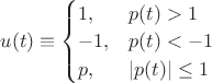 $u(t) \equiv \begin{cases}
			1, & p(t) > 1 \\
			-1, & p(t) < -1 \\
			p , & |p(t)| \leq 1
		\end{cases} \\$