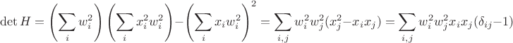 $$
\det H = \left(\sum_i w^2_i \right)\left(\sum_i x^2_i w^2_i \right) - \left(\sum_i x_i w^2_i \right)^2 = \sum_{i, j} w^2_i w^2_j (x^2_j - x_i x_j) 
= \sum_{i, j} w^2_i w^2_j x_i x_j (\delta_{ij} - 1)$$