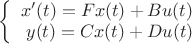 $\left\{\begin{array}{rcll}
x'(t)=Fx(t)+Bu(t)\\
y(t)=Cx(t)+Du(t)
\end{array}\right$