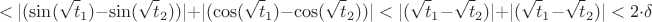 $$<|(\sin(\sqrt t_1)-\sin(\sqrt t_2))| + |(\cos(\sqrt t_1)-\cos(\sqrt t_2))|<|(\sqrt t_1-\sqrt t_2)| + |(\sqrt t_1-\sqrt t_2)|< 2 \cdot \delta $$