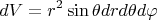 $$
dV = r^2 \sin \theta drd\theta d\varphi 
$$