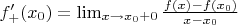 $f'_+(x_0)=\lim_{x\to x_0+0}\frac{f(x)-f(x_0)}{x-x_0}$