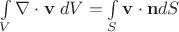 $\int\limits_V \nabla\cdot\mathbf v\;dV = \int\limits_S \mathbf v\cdot\mathbf ndS$ $\int\limits_V \nabla\cdot\mathbf v\;dV = \int\limits_S \mathbf v\cdot\mathbf ndS$