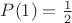 $P(1) = \frac 12$