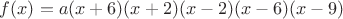 $f(x)=a(x+6)(x+2)(x-2)(x-6)(x-9)$
