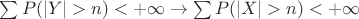 $\sum {P(|Y|>n)}<+\infty \to \sum {P(|X|>n)}<+\infty$