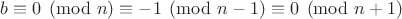 $b \equiv 0 \pmod n \equiv -1 \pmod{n-1} \equiv 0 \pmod{n+1}$