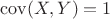 $\operatorname{cov}(X,Y)=1$
