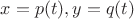 $x = p(t), y = q(t)$ $x = p(t), y = q(t)$