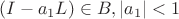 $(I-a_1L)\in B,|a_1|<1 $