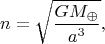 $$n= \sqrt{\frac{G M_\oplus}{a^3}},$$
