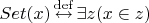 $Set(x) \mathop{\leftrightarrow}\limits^{\mathrm{def}} \exists z (x\in z)$