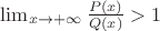 $\lim_{x\to+\infty}\frac{P(x)}{Q(x)} > 1$