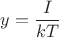 $\displaystyle y=\frac{I}{kT}$