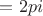 $=2pi$ $=2pi$