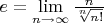 $e = \lim \limits _{n\to\infty} \frac{n}{\sqrt[n]{n!}}$