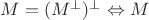 $M = (M^{\bot})^{\bot} \Leftrightarrow M$