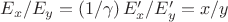 $E_x/E_y=\left(1/\gamma\right) E'_x/E'_y = x/y$