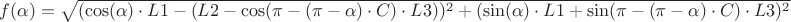 $f(\alpha) = \sqrt{(\cos(\alpha) \cdot L1 - (L2 - \cos(\pi - (\pi - \alpha) \cdot C) \cdot L3)) ^ 2 + (\sin(\alpha) \cdot L1 + \sin(\pi - (\pi - \alpha) \cdot C) \cdot L3) ^ 2}$