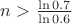 $n>\frac{\ln 0.7}{\ln 0.6}$