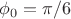 $\phi_0=\pi/6$